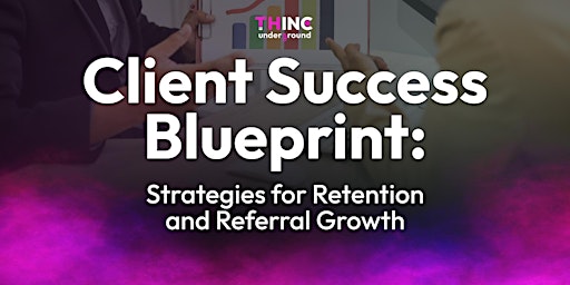 Primaire afbeelding van Client Success Blueprint: Strategies for Retention and Referral Growth