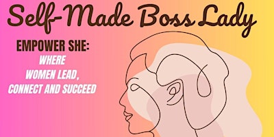 Imagem principal do evento SELF-MADE BOSS LADY- Empower She: Where Women Lead, Connect, and Succeed