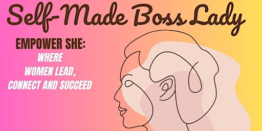 Hauptbild für SELF-MADE BOSS LADY- Empower She: Where Women Lead, Connect, and Succeed