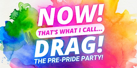 NOW! That's What I Call...DRAG! The Pre-Pride Party! Cambridge!