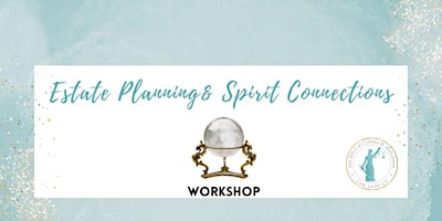 Secure Your Future: Estate Planning & Spirit Connections Event primary image