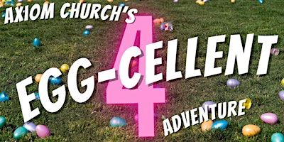 Imagem principal do evento Axiom Church Egg-Cellent Adventure!