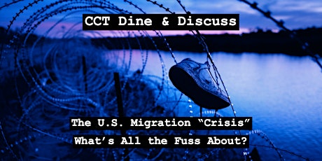 CCT Dine & Discuss - The U.S. Migration “Crisis”