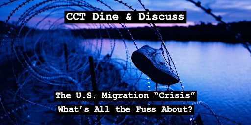 Primaire afbeelding van CCT Dine & Discuss - The U.S. Migration “Crisis”