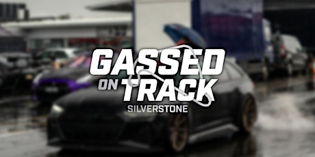 Gassed on Track Silverstone Unsilenced
