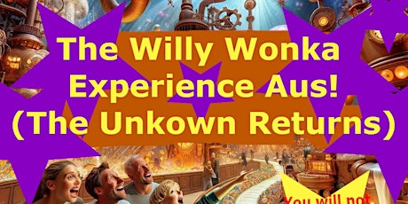 The Willy Wonka Experience Aus(the unknowns returns!)