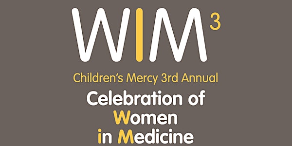 WIM3 - Children's Mercy 3rd Annual Celebration of Women in Medicine