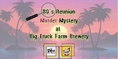 Imagem principal do evento 80's Reunion Murder Mystery at Big Truck Farm Brewery