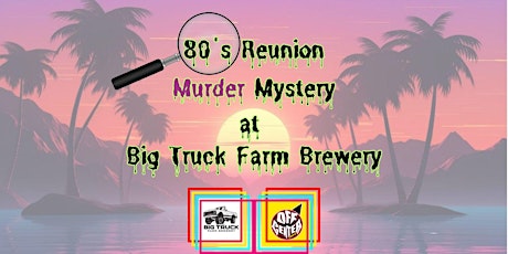 80's Reunion Murder Mystery at Big Truck Farm Brewery