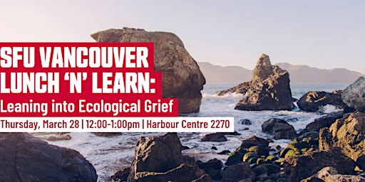 SFU Vancouver Lunch 'n' Learn: Leaning into Ecological Grief primary image