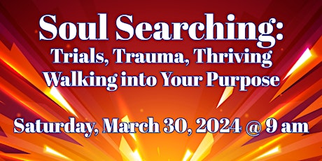 Soul Searching-From Trials-Trauma-Thriving -Walking into Your Purpose