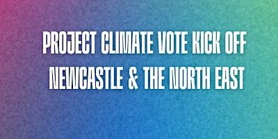 Project Climate Vote Kick off - Newcastle and the North East primary image