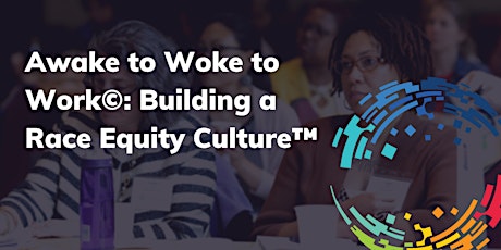Awake to Woke to Work®: Building a Race Equity Culture™ (September 2024)