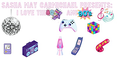 Imagem principal do evento Sasha May Carmichael Presents: I LOVE THE 80'S AND 90'S