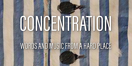 CONCENTRATION: WORDS AND MUSIC FROM A HARD PLACE