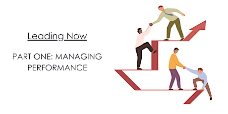 LEADING NOW: PART ONE: MANAGING PERFORMANCE