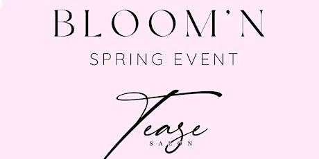 BLOOM’N Spring Event at Tease