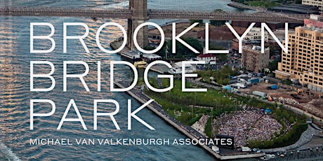 Designing Brooklyn Bridge Park: A Conversation with Michael Van Valkenburgh
