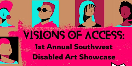 Visions of Access: 1st Annual Southwest Disabled Artists Showcase
