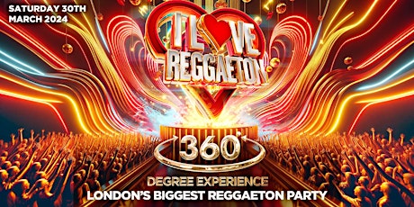 Imagen principal de I LOVE REGGAETON '360° EXPERIENCE' - LONDON'S BIGGEST REGGAETON PARTY