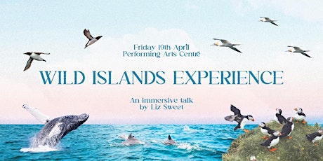 A Wild Islands Experience - An Immersive talk by Liz Sweet