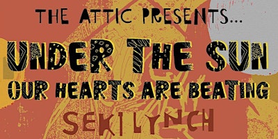 Immagine principale di The Attic Presents 'Under The Sun Our Hearts Are Beating' with Seki Lynch 