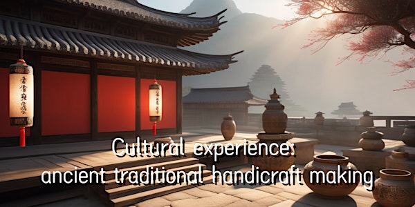 Cultural experience: ancient traditional handicraft making