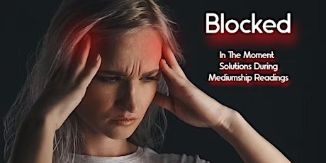 Blocked: In The Moment Solutions During Mediumship Readings