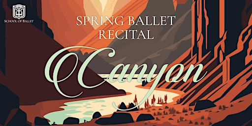 Primaire afbeelding van School of Ballet Spring Recital: "Canyon" (Sunday)