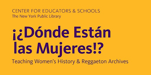 ¡¿Dónde Están las Mujeres!? Teaching Women’s History & Reggaeton Archives primary image