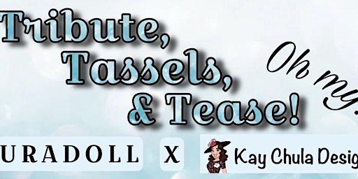 Primaire afbeelding van Tribute, Tassels, and Tease! Oh My! - A Kay Chula Designs Variety Show & Runway