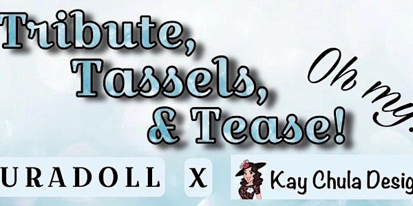 Tribute, Tassels, and Tease! Oh My! - A Kay Chula Designs Variety Show & Runway