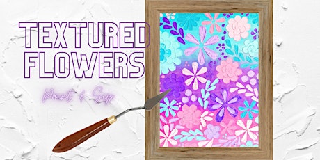 'Flowers' Textured Art - Paint & Sip