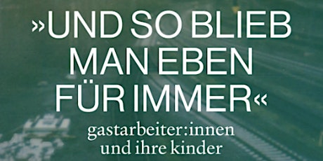 »Und so blieb man eben für immer« Gastarbeiter und ihre Kinder