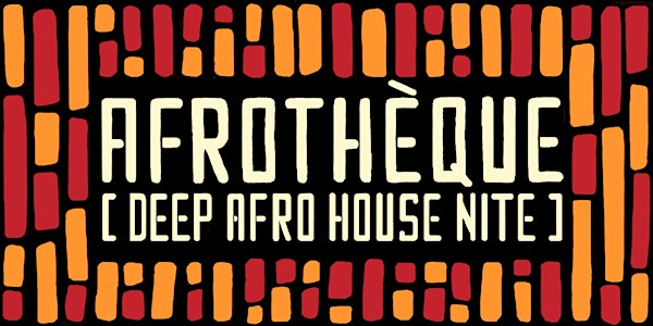 AFROTHEQUE [DEEP AFRO HOUSE NITE]