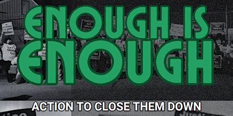 ENOUGH IS ENOUGH: Action to Close Them Down