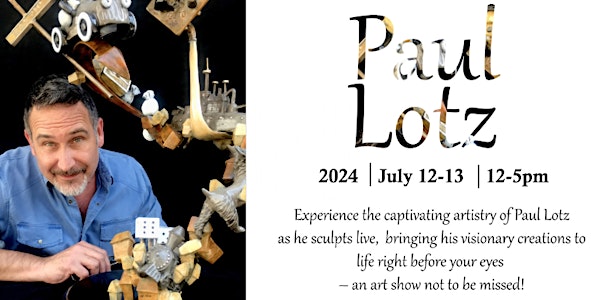 Meet The Artist ~ Paul Lotz ~ July 12th & 13th