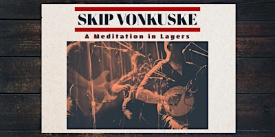 Imagem principal do evento Skip Vonkuske - A meditation in layers