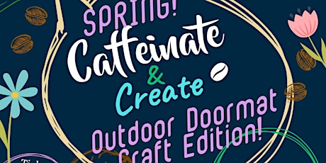 Spring Caffeinate & Create: Sip & Paint Outdoor Doormat Craft Edition!