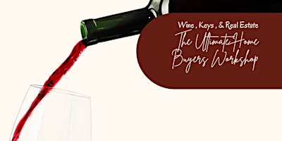 Immagine principale di The Ultimate Home Buyers Workshop Wine , Keys, & Real Estate 