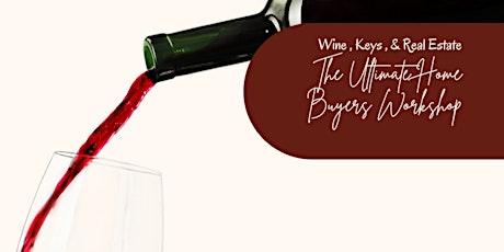 The Ultimate Home Buyers Workshop Wine , Keys, & Real Estate