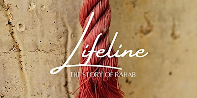 Imagem principal do evento Lifeline - The Story of Rahab | Saturday, April 27th