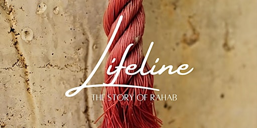 Imagem principal do evento Lifeline - The Story of Rahab | Saturday, April 27th