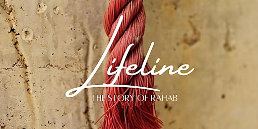 Imagem principal do evento Lifeline - The Story of Rahab | Friday, April 26th