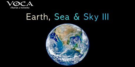 VOCA Chorus of Toronto: "Earth, Sea & Sky III": Sat., May 11, 2024