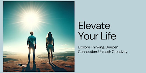 Imagem principal de Elevate Your Life: Explore Thinking, Deepen Connection, Unleash Creativity