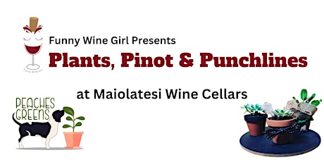 Plants, Pinot  and Punchlines!!