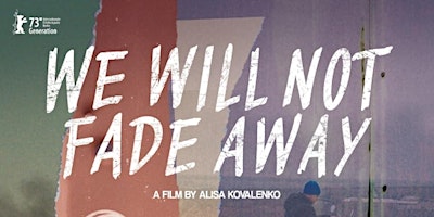 Imagen principal de We Will Not Fade Away (2023) + Exclusive Q&A with  director Alisa Kovalenko