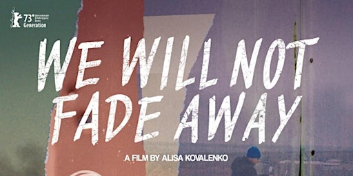 Immagine principale di We Will Not Fade Away (2023) + Exclusive Q&A with  director Alisa Kovalenko 