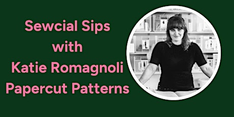 Sewcial Sips with Katie Romagnoli from Papercut Patterns